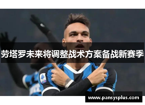 劳塔罗未来将调整战术方案备战新赛季